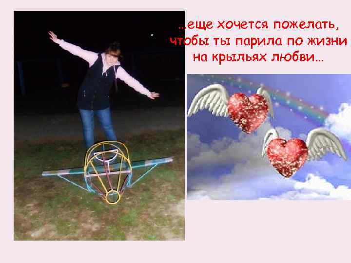 …еще хочется пожелать, чтобы ты парила по жизни на крыльях любви… 