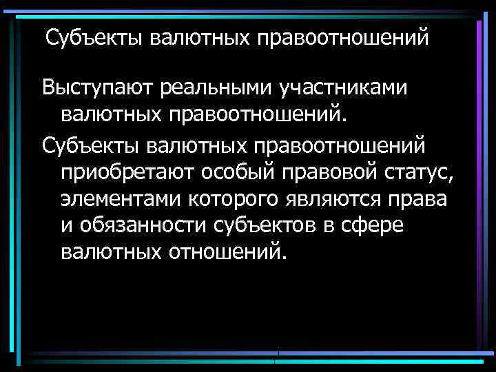 Субъекты валютных правоотношений Выступают реальными участниками валютных правоотношений. Субъекты валютных правоотношений приобретают особый правовой