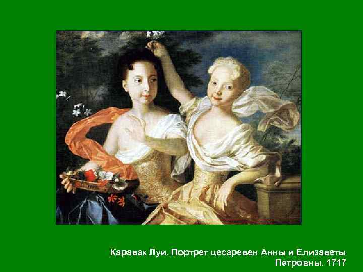 Каравак Луи. Портрет цесаревен Анны и Елизаветы Петровны. 1717 