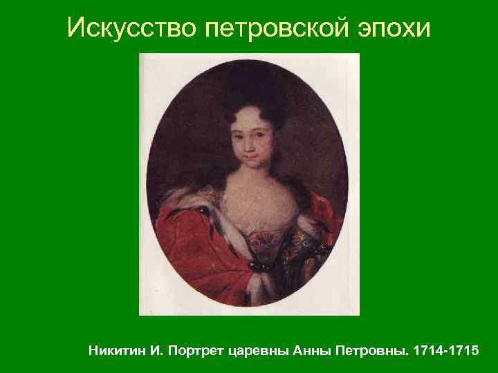 Искусство петровской эпохи Никитин И. Портрет царевны Анны Петровны. 1714 -1715 