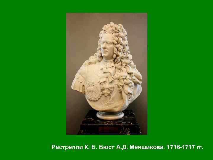 Растрелли К. Б. Бюст А. Д. Меншикова. 1716 -1717 гг. 