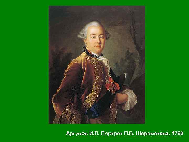 Аргунов И. П. Портрет П. Б. Шереметева. 1760 