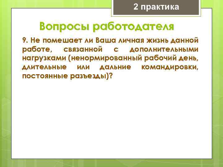 2 практика Вопросы работодателя 9. Не помешает ли Ваша личная жизнь данной работе, связанной