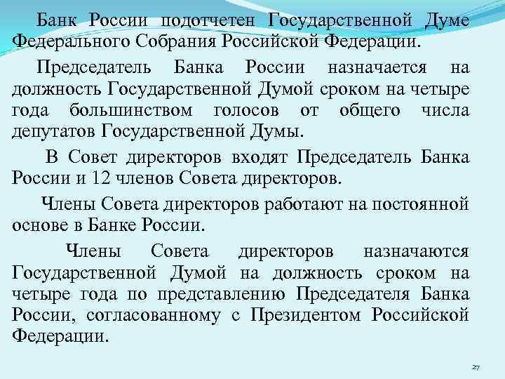 Банк России подотчетен Государственной Думе Федерального Собрания Российской Федерации. Председатель Банка России назначается на