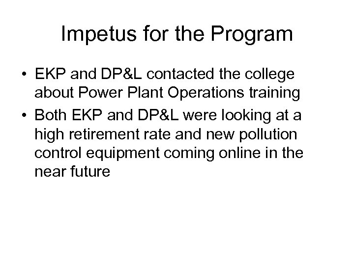 Impetus for the Program • EKP and DP&L contacted the college about Power Plant