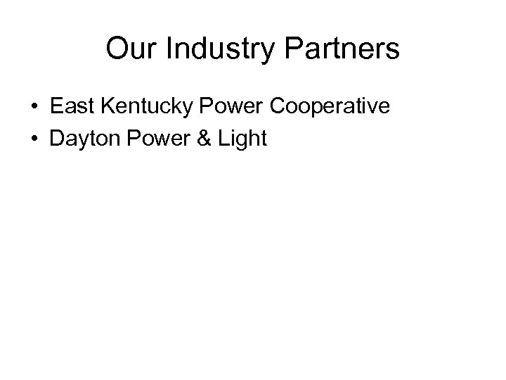 Our Industry Partners • East Kentucky Power Cooperative • Dayton Power & Light 