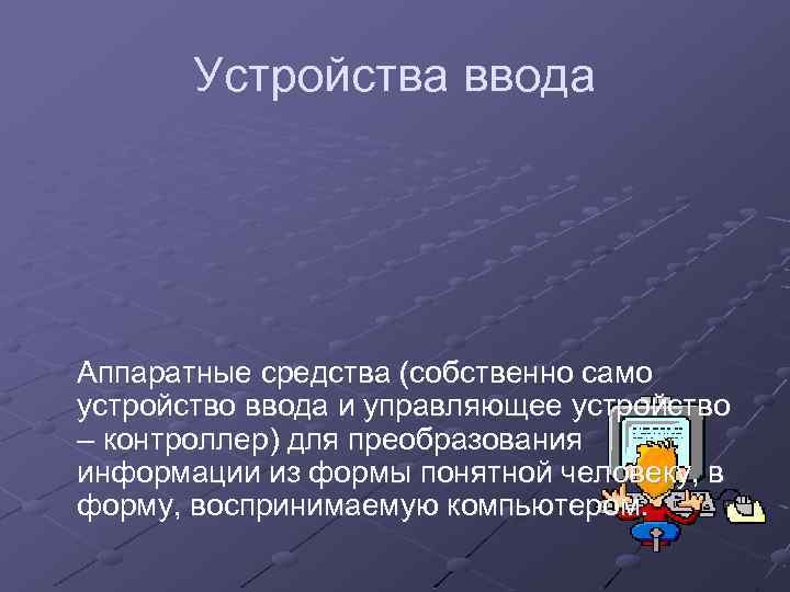 Устройства ввода Аппаратные средства (собственно само устройство ввода и управляющее устройство – контроллер) для