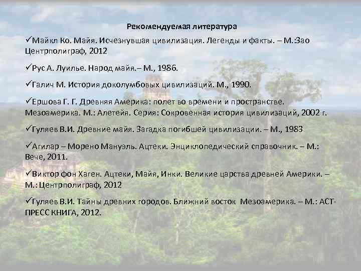 Рекомендуемая литература üМайкл Ко. Майя. Исчезнувшая цивилизация. Легенды и факты. – М. : Зао