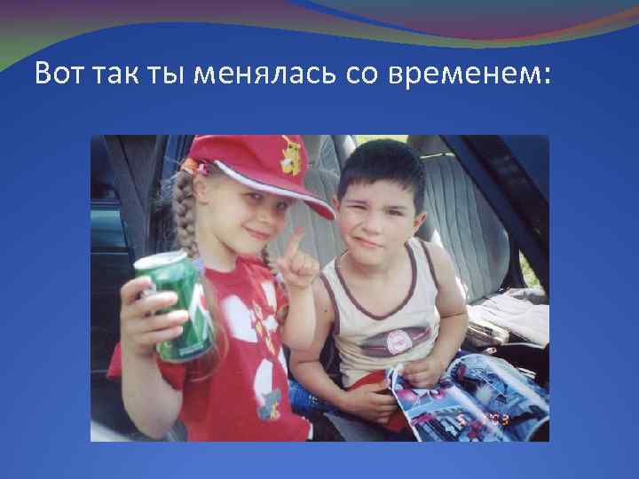 Вот так ты менялась со временем: 