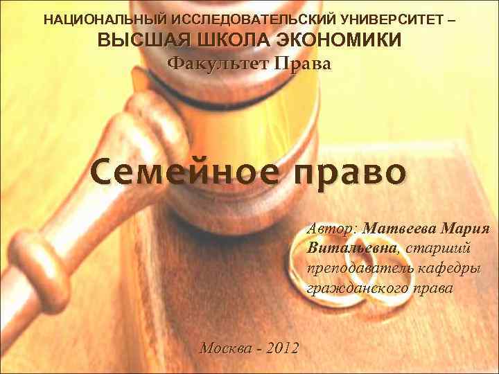 НАЦИОНАЛЬНЫЙ ИССЛЕДОВАТЕЛЬСКИЙ УНИВЕРСИТЕТ – ВЫСШАЯ ШКОЛА ЭКОНОМИКИ Факультет Права Семейное право Автор: Матвеева Мария