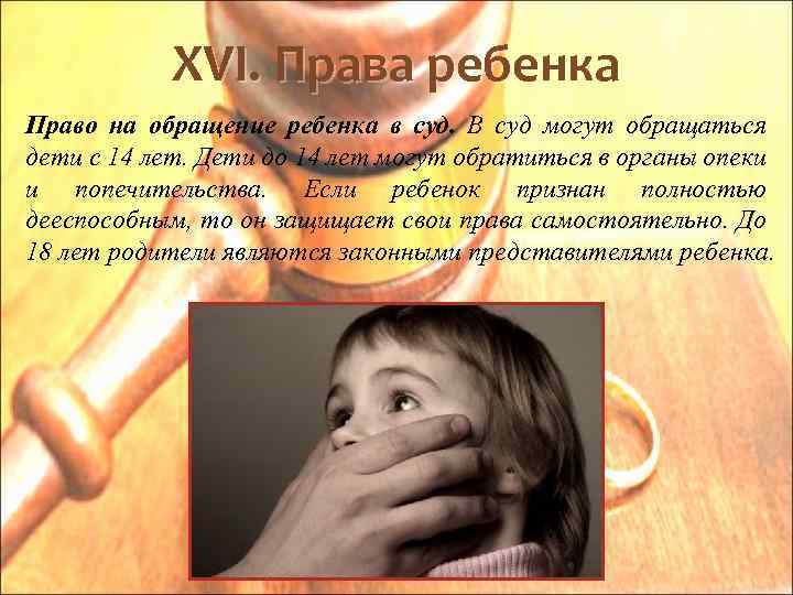 XVI. Права ребенка Право на обращение ребенка в суд. В суд могут обращаться дети