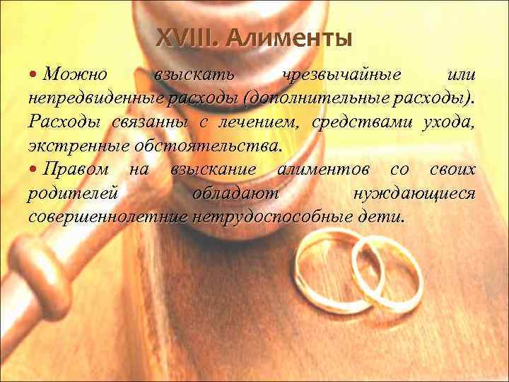 XVIII. Алименты Можно взыскать чрезвычайные или непредвиденные расходы (дополнительные расходы). Расходы связанны с лечением,