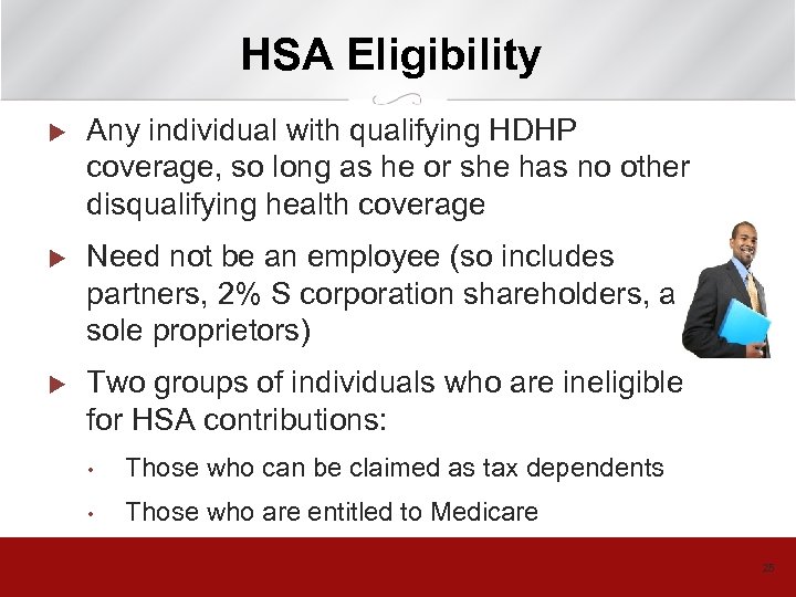HSA Eligibility u Any individual with qualifying HDHP coverage, so long as he or