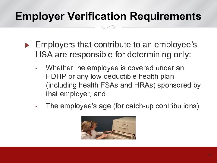 Employer Verification Requirements u Employers that contribute to an employee’s HSA are responsible for
