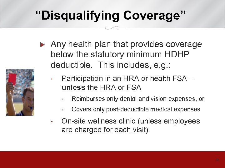 “Disqualifying Coverage” u Any health plan that provides coverage below the statutory minimum HDHP