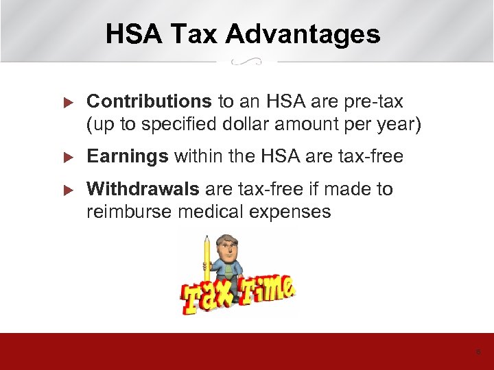 HSA Tax Advantages u Contributions to an HSA are pre-tax (up to specified dollar