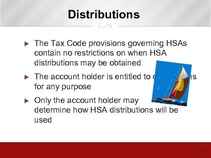 Distributions u The Tax Code provisions governing HSAs contain no restrictions on when HSA