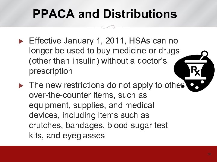PPACA and Distributions u Effective January 1, 2011, HSAs can no longer be used