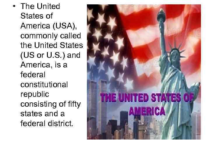  • The United States of America (USA), commonly called the United States (US