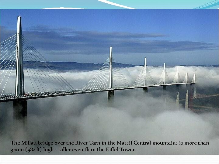 The Millau bridge over the River Tarn in the Massif Central mountains is more