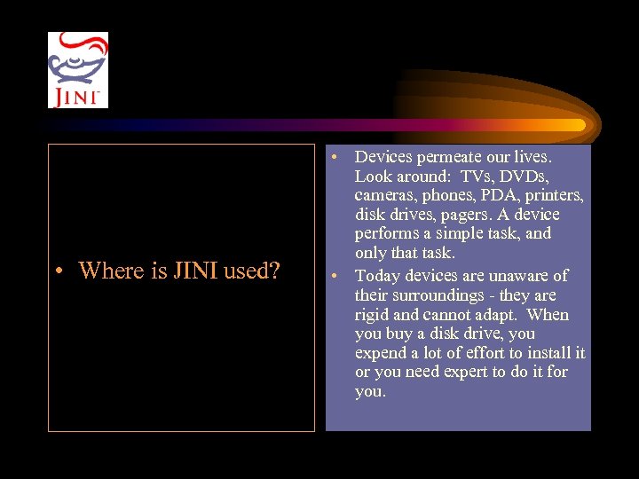  • Where is JINI used? • Devices permeate our lives. Look around: TVs,