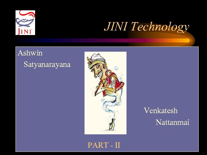 JINI Technology Ashwin Satyanarayana Venkatesh Nattanmai PART - II 