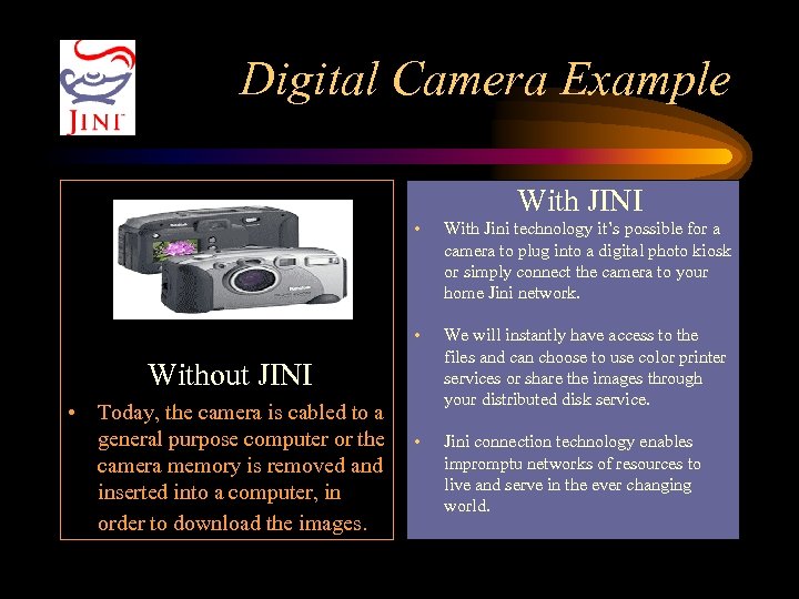 Digital Camera Example With JINI • With Jini technology it’s possible for a camera