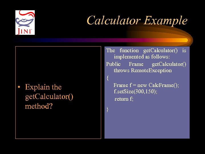 Calculator Example • Explain the get. Calculator() method? The function get. Calculator() is implemented