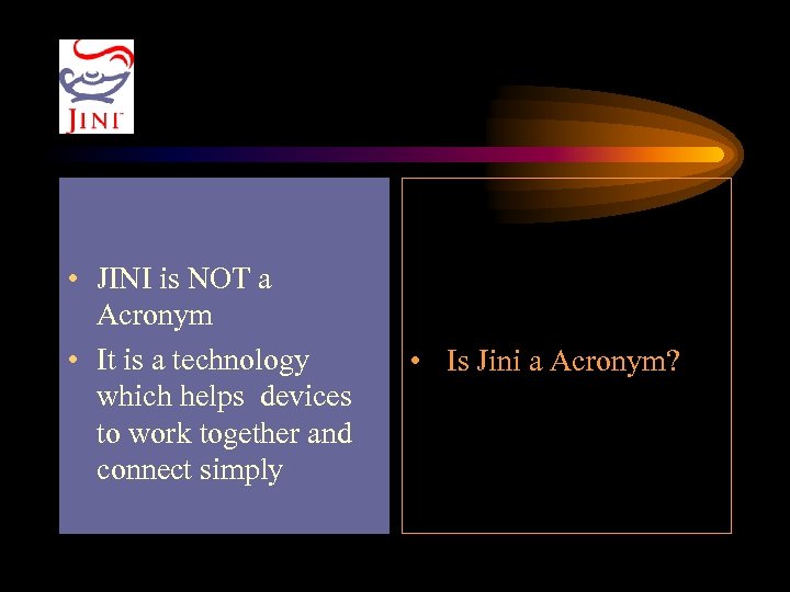  • JINI is NOT a Acronym • It is a technology which helps