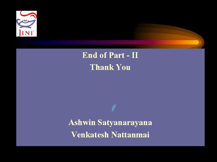  End of Part - II Thank You Ashwin Satyanarayana Venkatesh Nattanmai 
