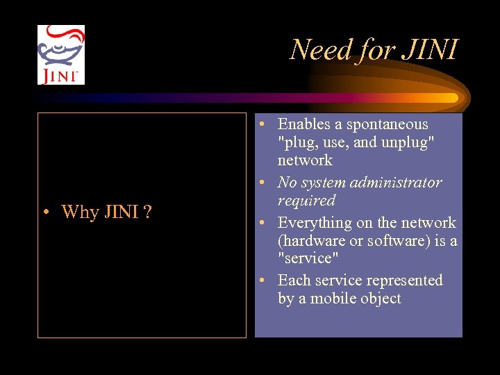 Need for JINI • Why JINI ? • Enables a spontaneous 