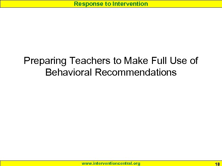 Response to Intervention Preparing Teachers to Make Full Use of Behavioral Recommendations www. interventioncentral.