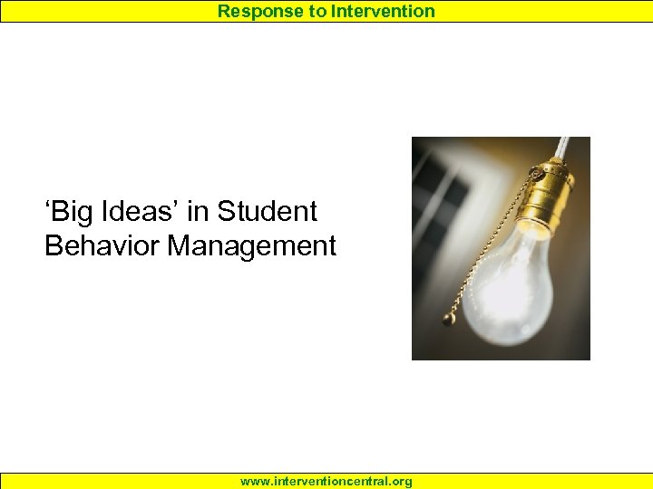 Response to Intervention ‘Big Ideas’ in Student Behavior Management www. interventioncentral. org 