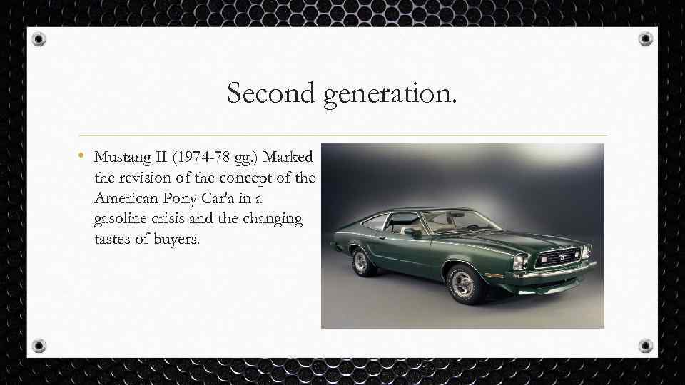 Second generation. • Mustang II (1974 -78 gg. ) Marked the revision of the