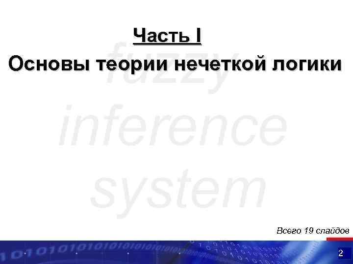 Часть I Основы теории нечеткой логики Всего 19 слайдов 2 