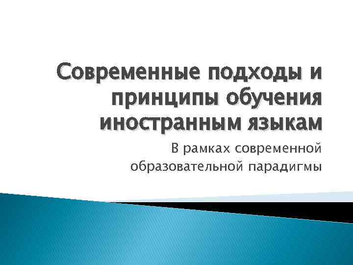 Современные подходы и принципы обучения иностранным языкам В рамках современной образовательной парадигмы 