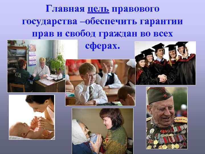 Главная цель правового государства –обеспечить гарантии прав и свобод граждан во всех сферах. 
