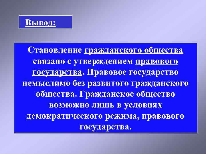  Вывод: Становление гражданского общества связано с утверждением правового государства. Правовое государство немыслимо без