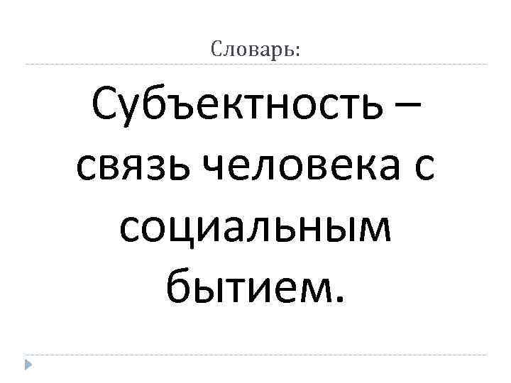Словарь: Субъектность – связь человека с социальным бытием. 