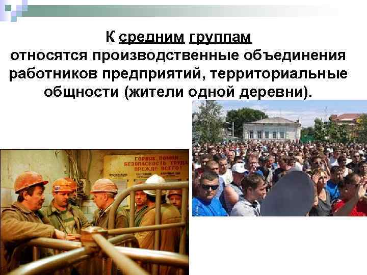 К средним группам относятся производственные объединения работников предприятий, территориальные общности (жители одной деревни). 