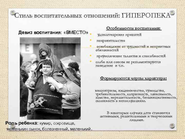 Стиль воспитательных отношений: ГИПЕРОПЕКА Девиз воспитания: «ВМЕСТО» • • • Особенности воспитания: удовлетворение прихотей
