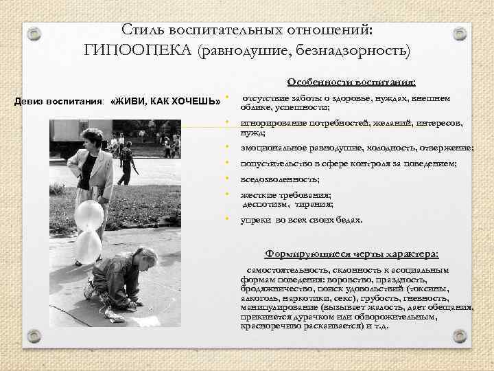 Стиль воспитательных отношений: ГИПООПЕКА (равнодушие, безнадзорность) Особенности воспитания: Девиз воспитания: «ЖИВИ, КАК ХОЧЕШЬ» •