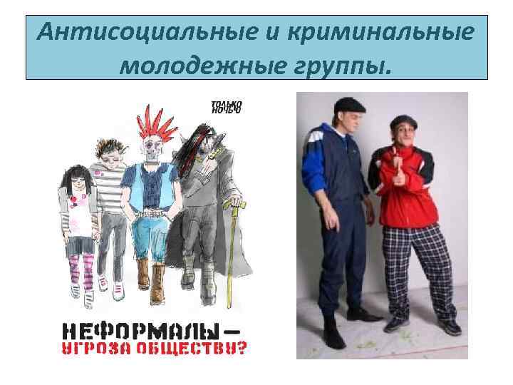 Антисоциальные и криминальные молодежные группы. 