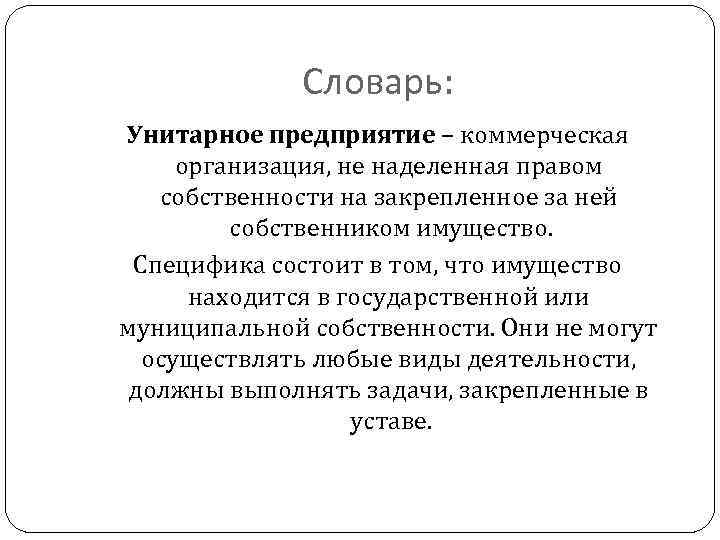 Словарь: Унитарное предприятие – коммерческая организация, не наделенная правом собственности на закрепленное за ней