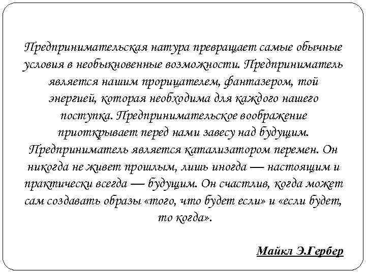 Предпринимательская натура превращает самые обычные условия в необыкновенные возможности. Предприниматель является нашим прорицателем, фантазером,