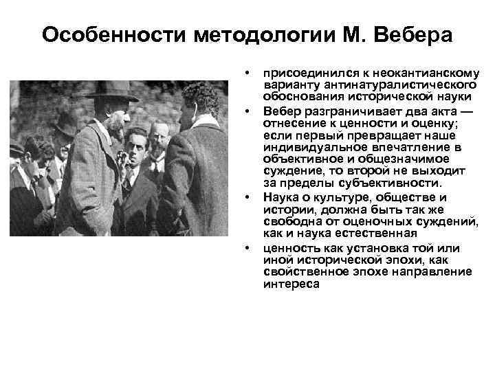 Особенности методологии М. Вебера • • присоединился к неокантианскому варианту антинатуралистического обоснования исторической науки