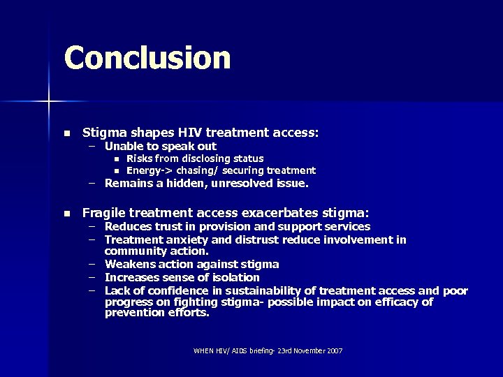 Conclusion n Stigma shapes HIV treatment access: – Unable to speak out n n