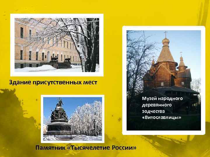  Здание присутственных мест Памятник «Тысячелетие России» Музей народного деревянного зодчества «Витославлицы» 