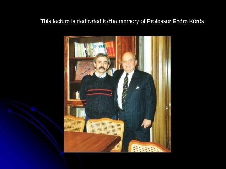 This lecture is dedicated to the memory of Professor Endre Kőrös 