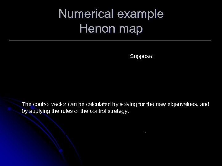 Numerical example Henon map Suppose: The control vector can be calculated by solving for